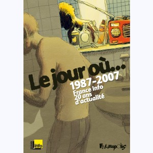Le jour où... (France Info) : Tome 1, 1987-2007 : France Info, 20 ans d'actualité