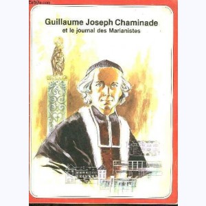 Les Grandes Heures des Chrétiens : Tome 16, Guillaume Joseph Chaminade et le journal des Marianistes