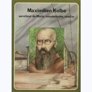 Les Grandes Heures des Chrétiens : Tome 45, Maximilien Kolbe, serviteur de Marie, missionnaire, martyr