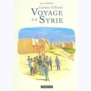 Carnets de voyage : Tome 1, Voyage en Syrie