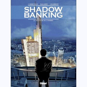 Shadow Banking : Tome 1, Le Pouvoir de l'ombre