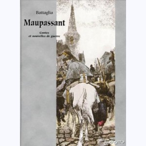 Battaglia raconte Guy de Maupassant, Intégrale - Contes et nouvelles de guerre