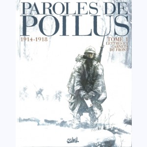 Paroles de Poilus : Tome 1, 1914-1918, Lettres et Carnets du Front