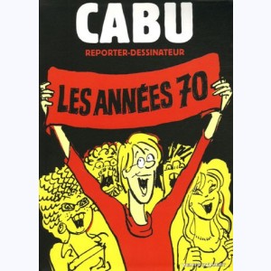 Cabu reporter-dessinateur : Tome 1, Les années 70