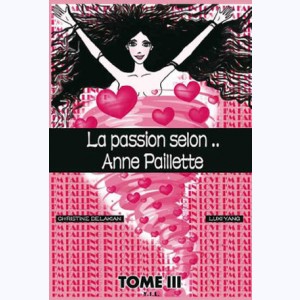 la Vie selon Anne Paillette : Tome 3, la Passion selon Anne Paillette