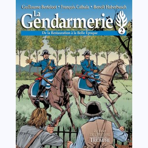 La Gendarmerie : Tome 2, De la Restauration à la Belle Époque