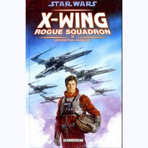 Star Wars - X-Wing Rogue Squadron : Tome 3, Opposition Rebelle : 
