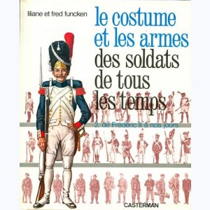 L'uniforme et les armes, Le costume et les armes des soldats de tous les temps - De Frédéric II à nos jours