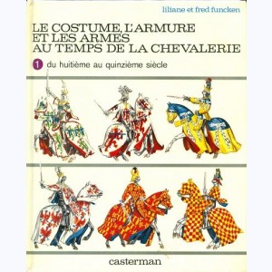 L'uniforme et les armes : Tome 1, Le costume, l'armure et les armes au temps de la chevalerie - du huitième au quizième siècle