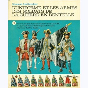 L'uniforme et les armes : Tome 1, L'uniforme et les armes des soldats de la guerre en dentelle