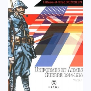 L'uniforme et les armes : Tome 1, Uniformes et armes des soldats de la guerre 1914-1918