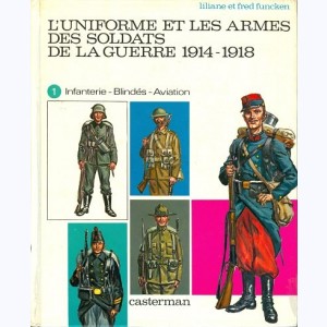 L'uniforme et les armes : Tome 1, L'uniforme et les armes des soldats de la guerre 1914-1918 : 