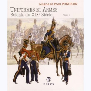 L'uniforme et les armes : Tome 1, Uniformes et armes des soldats du XIXe siècle