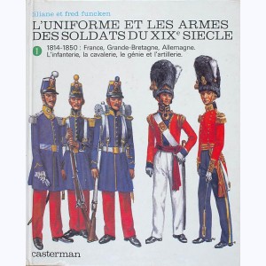 L'uniforme et les armes : Tome 1, L'uniformes et les armes des soldats du XIXe siècle : 