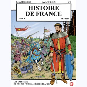 Histoire de France : Tome 6, 987 à 1214 - Les capétiens - du roi des Francs au roi de France