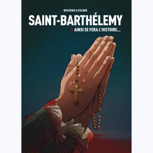 Saint-Barthélemy : Tome 3, Ainsi se fera l'Histoire...