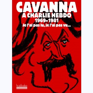 Cavanna à Charlie Hebdo, 1969-1981, je l'ai pas lu, je l'ai pas vu