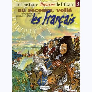 Une histoire illustrée de l'Alsace : Tome 3, Au secours, voilà les Français