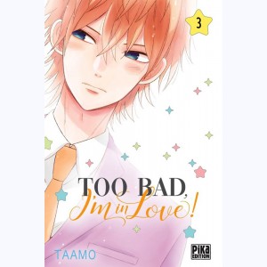 Too Bad, I'm in Love ! : Tome 3
