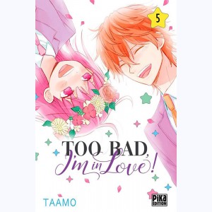 Too Bad, I'm in Love ! : Tome 5