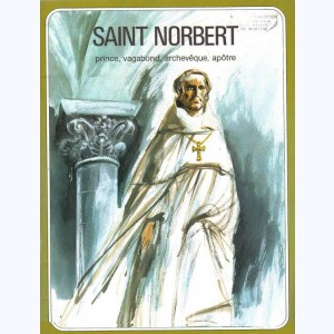 Les Grandes Heures des Chrétiens : Tome 4, Saint Norbert : prince, vagabond, archevêque, apôtre