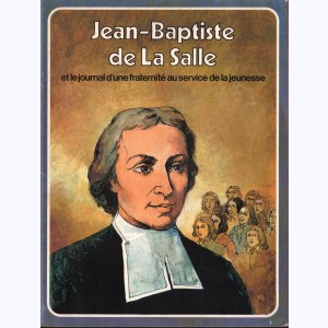 Les Grandes Heures des Chrétiens : Tome 11, Jean-Baptiste de La Salle et le journal d'une fraternite au service de la jeunesse