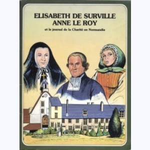 Les Grandes Heures des Chrétiens : Tome 14, Élisabeth de Surville, Anne Le Roy et le journal de la Charité en Normandie