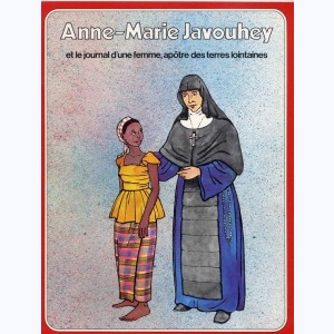 Les Grandes Heures des Chrétiens : Tome 20, Anne-Marie Javouhey et le journal d'une femme, apôtre des terres lointaines