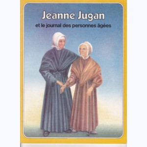 Les Grandes Heures des Chrétiens : Tome 22, Jeanne Jugan et le journal des personnes âgées