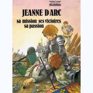 Les Grandes Heures des Chrétiens : Tome 55, Jeanne d'Arc sa mission, ses victoires, sa passion