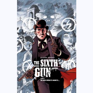 The Sixth Gun : Tome 1, De mes doigts morts...