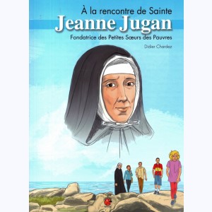 Jeanne Jugan, Fondatrice des Petites Soeurs des Pauvres