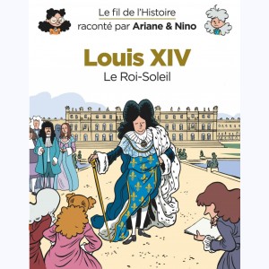 Le fil de l'Histoire raconté par Ariane & Nino, Louis XIV - Le Roi-Soleil