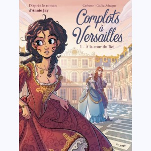 Complots à Versailles : Tome 1, à la cour du Roi