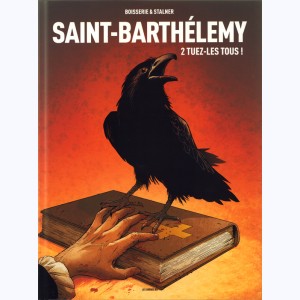 Saint-Barthélemy : Tome 2, Tuez-les tous !