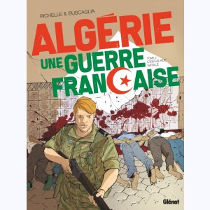 Algérie, une guerre française : Tome 2, L'escalade fatale